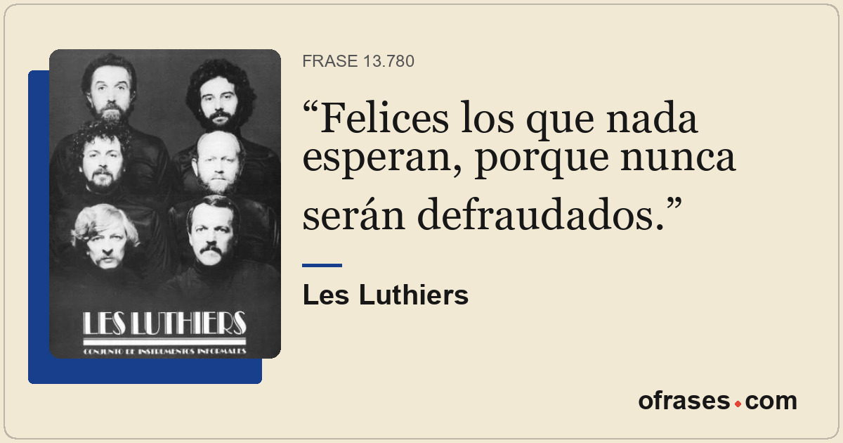 Felices los que nada esperan, porque nunca serán defraudados.