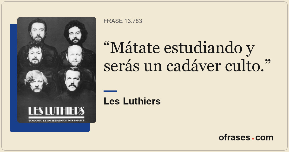 Mátate estudiando y serás un cadáver culto.