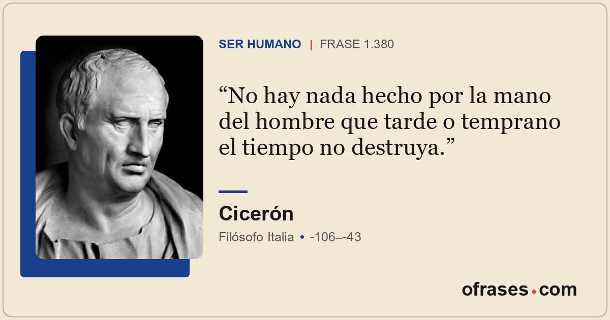 No hay nada hecho por la mano del hombre que tarde o temprano el tiempo no destr...