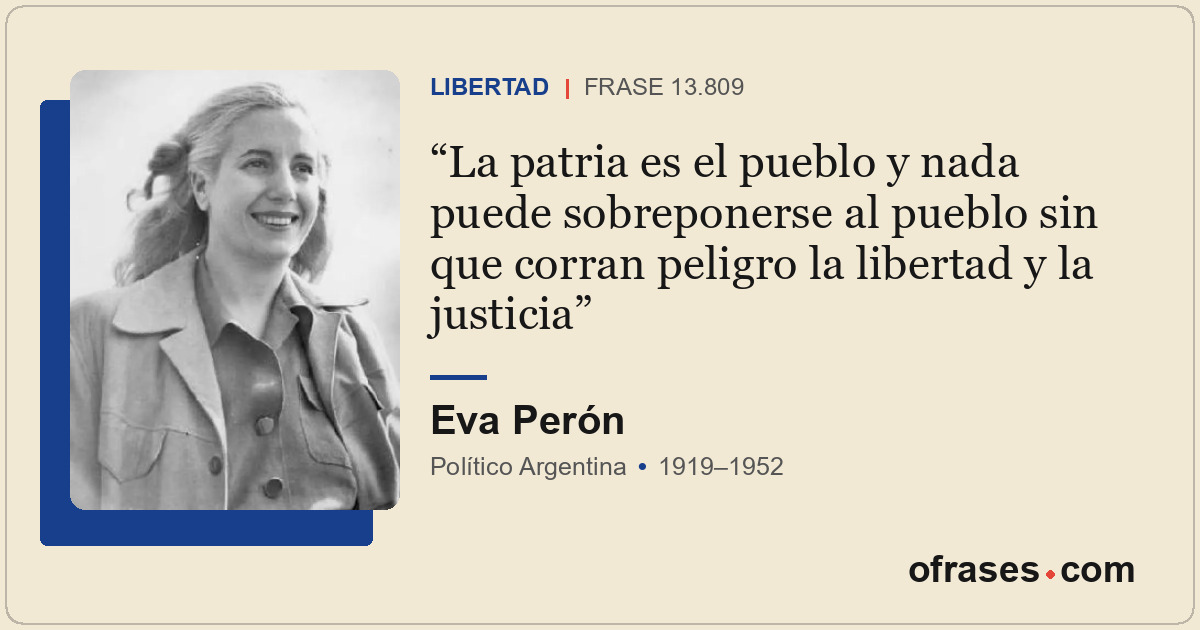 La patria es el pueblo y nada puede sobreponerse al pueblo sin que corran peligr...