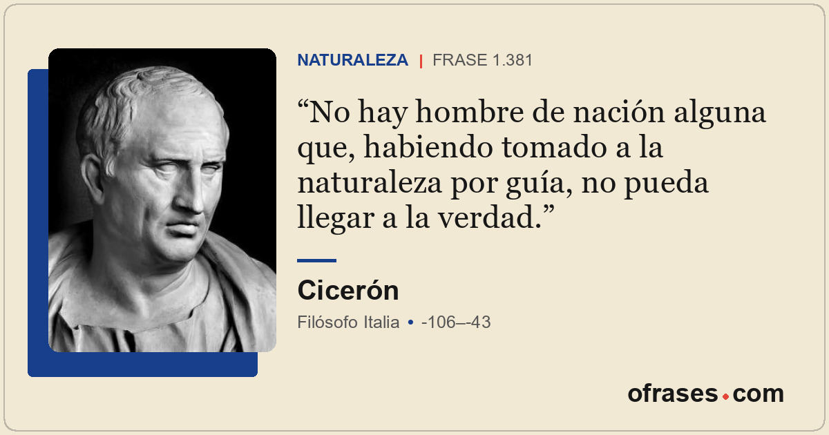 No hay hombre de nación alguna que, habiendo tomado a la naturaleza por guía, no...