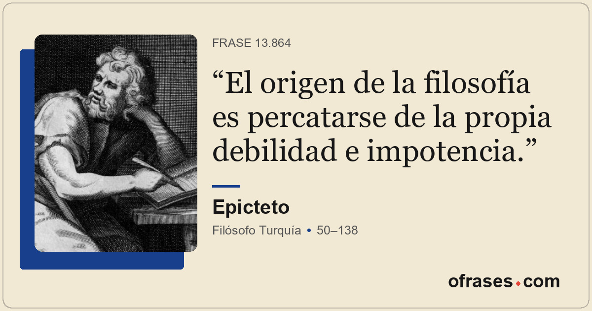 El origen de la filosofía es percatarse de la propia debilidad e impotencia.