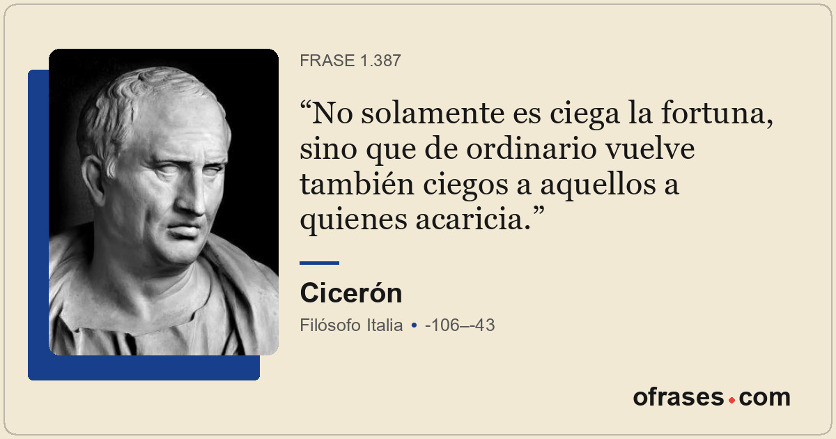 No solamente es ciega la fortuna, sino que de ordinario vuelve también ciegos a...