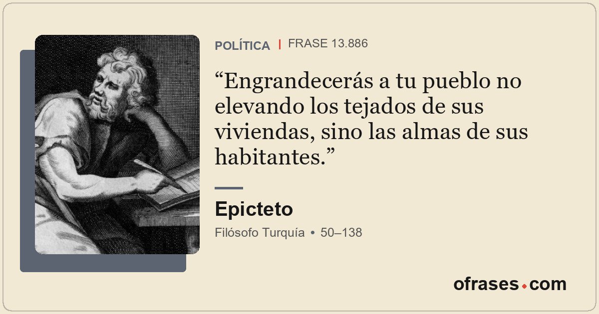 Engrandecerás a tu pueblo no elevando los tejados de sus viviendas, sino las alm...