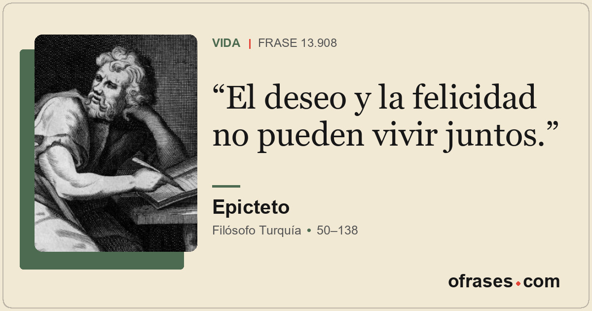 El deseo y la felicidad no pueden vivir juntos.