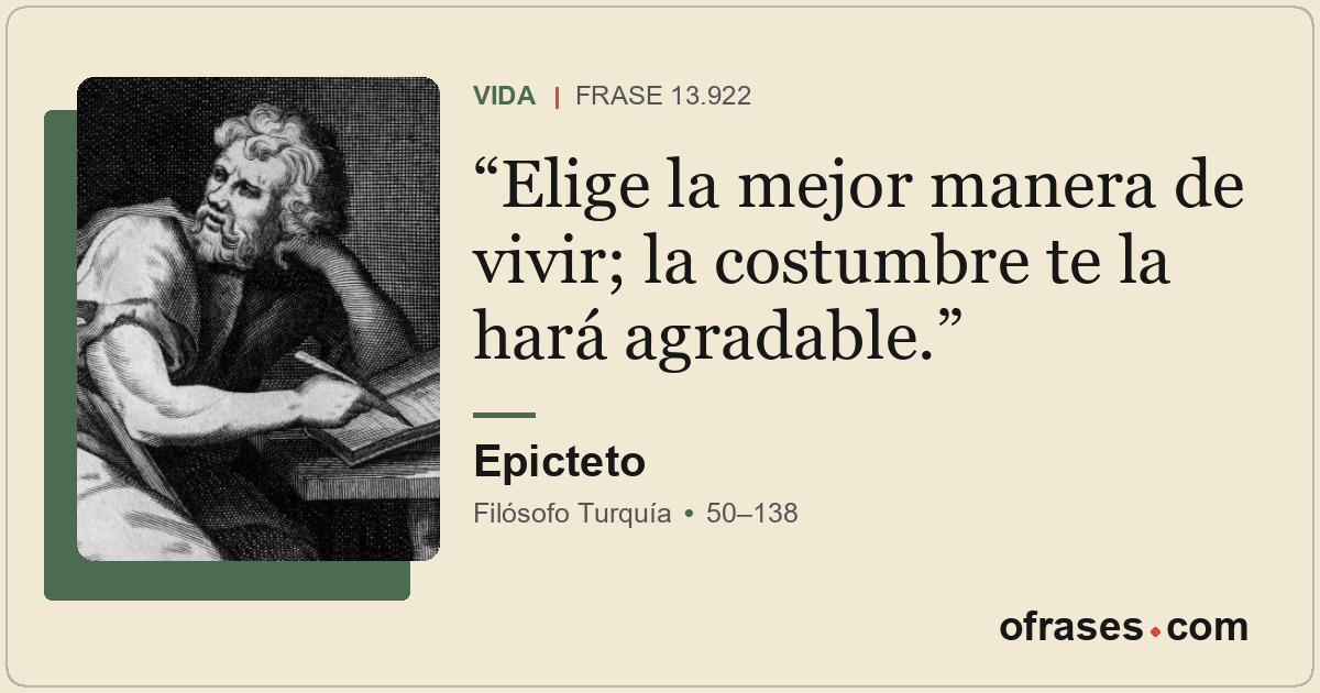 Elige la mejor manera de vivir; la costumbre te la hará agradable.