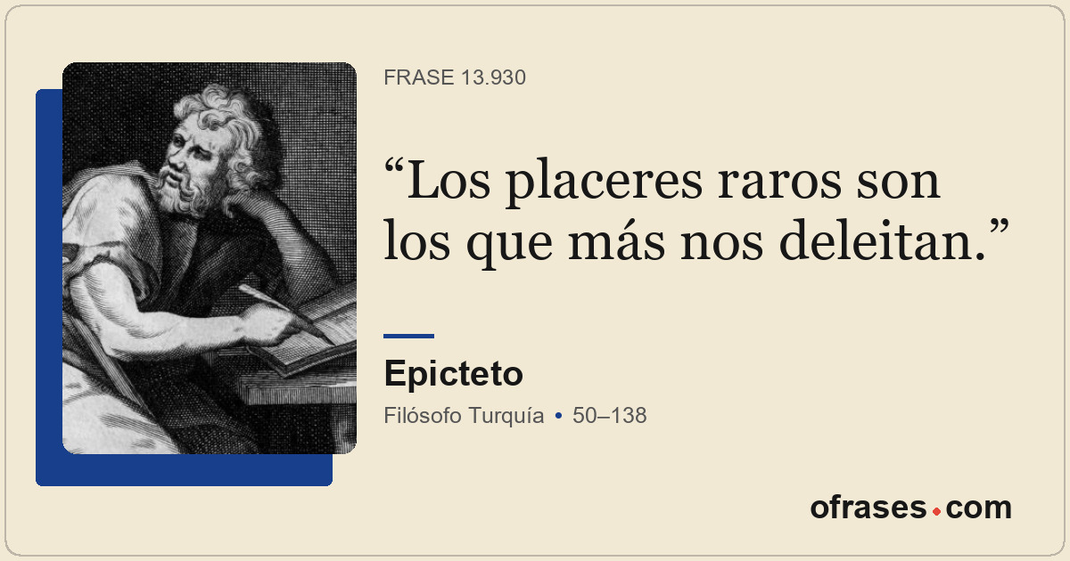 Los placeres raros son los que más nos deleitan.