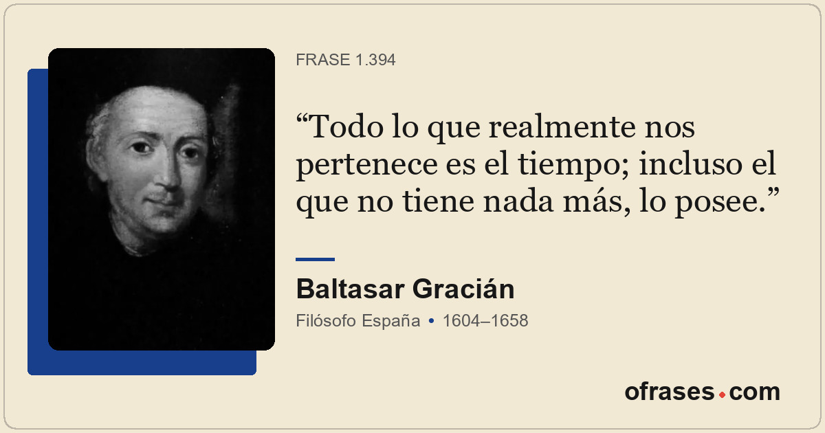 Todo lo que realmente nos pertenece es el tiempo; incluso el que no tiene nada m...