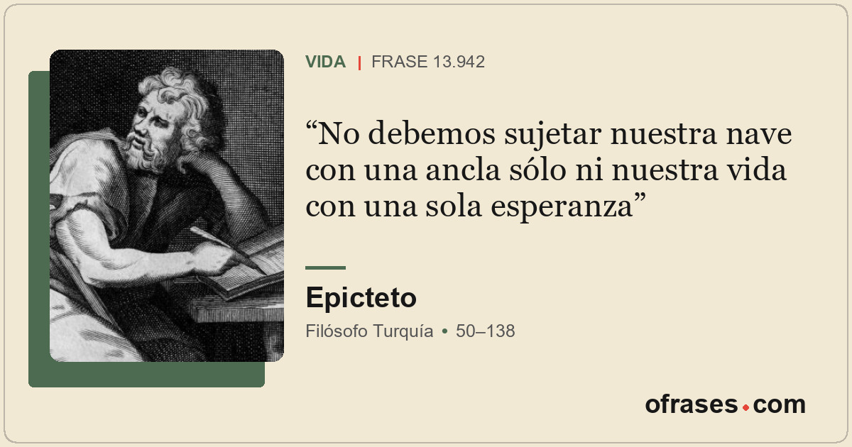 No debemos sujetar nuestra nave con una ancla sólo ni nuestra vida con una sola...