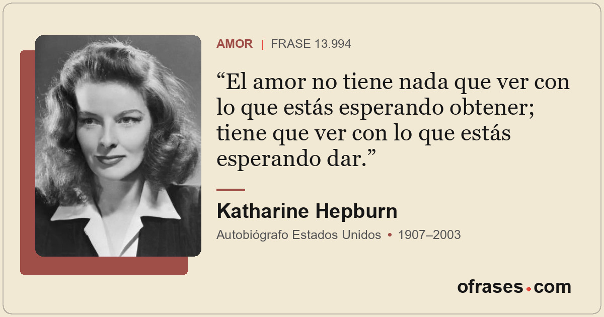 El amor no tiene nada que ver con lo que estás esperando obtener; tiene que ver...