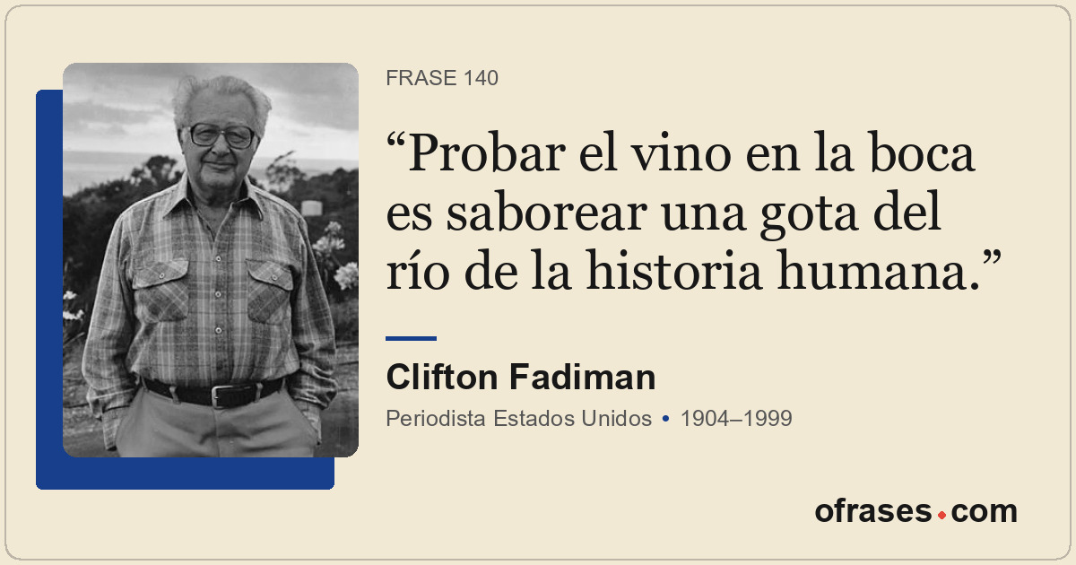 Probar el vino en la boca es saborear una gota del río de la historia humana.