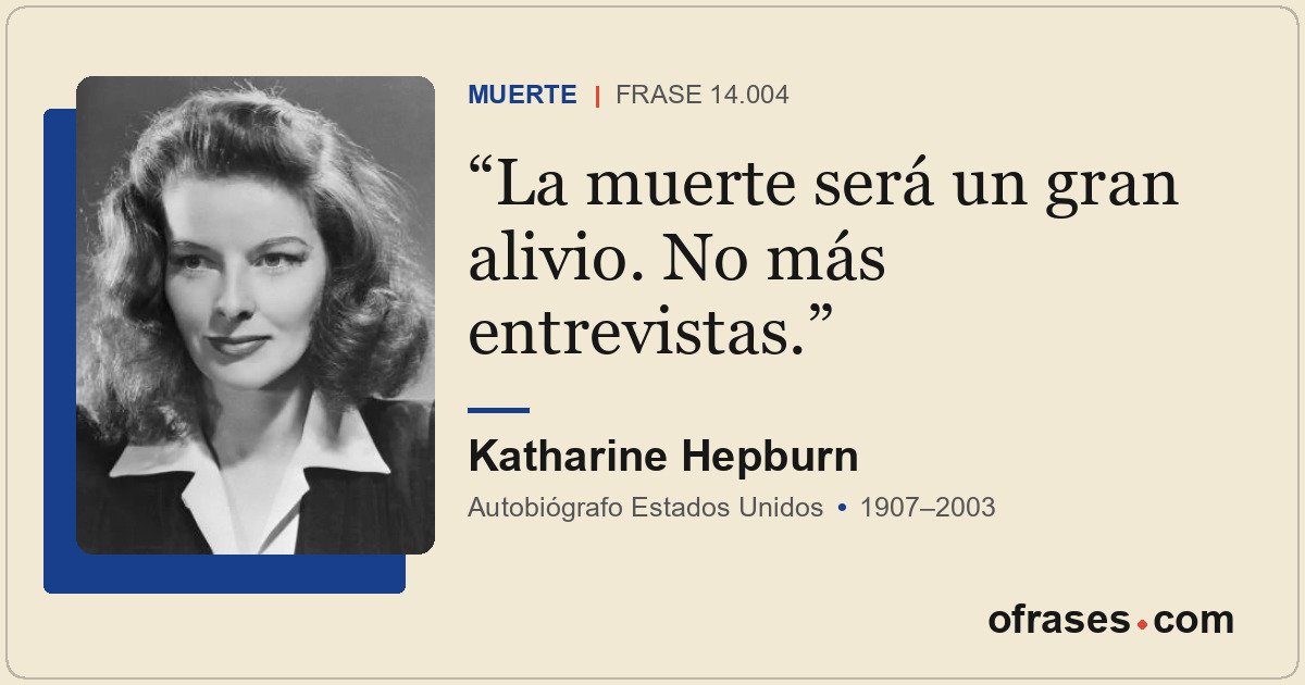 La muerte será un gran alivio. No más entrevistas.