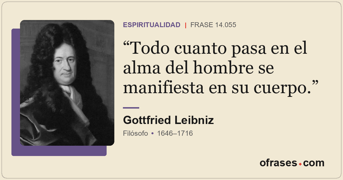 Todo cuanto pasa en el alma del hombre se manifiesta en su cuerpo.