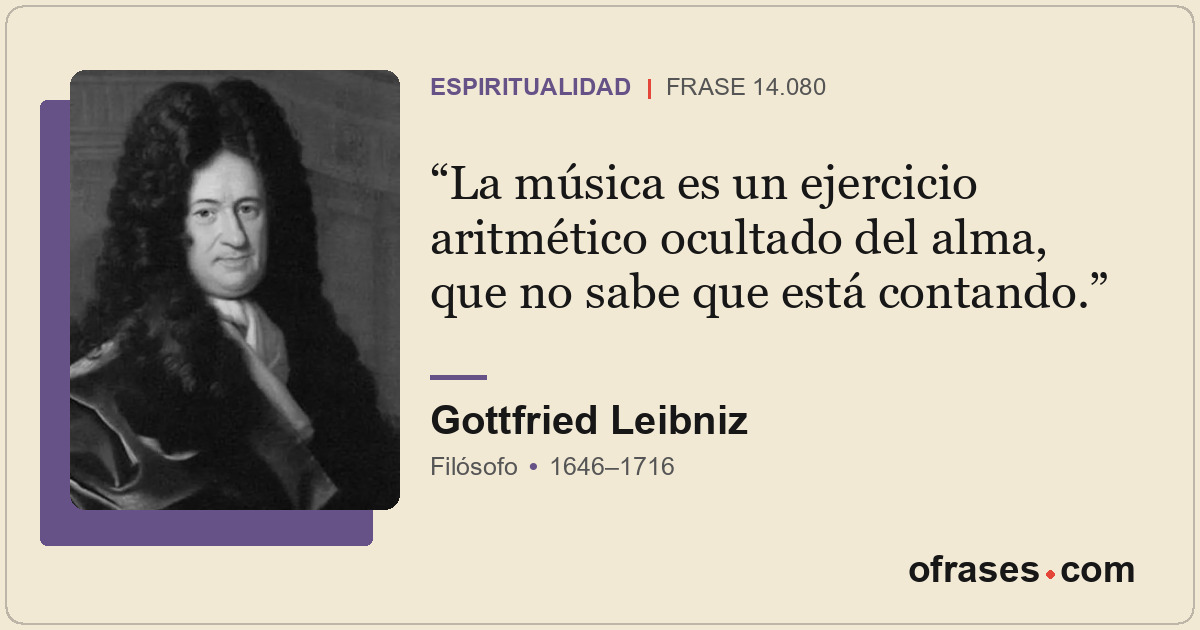 La música es un ejercicio aritmético ocultado del alma, que no sabe que está con...