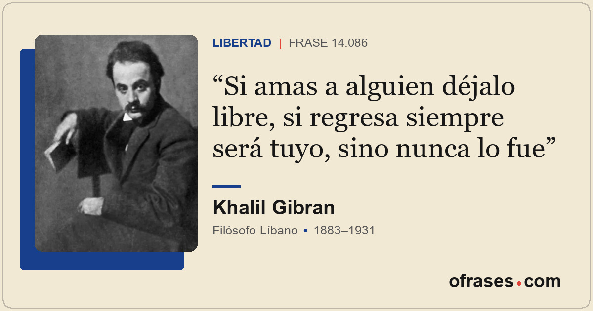 Si amas a alguien déjalo libre, si regresa siempre será tuyo, sino nunca lo fue