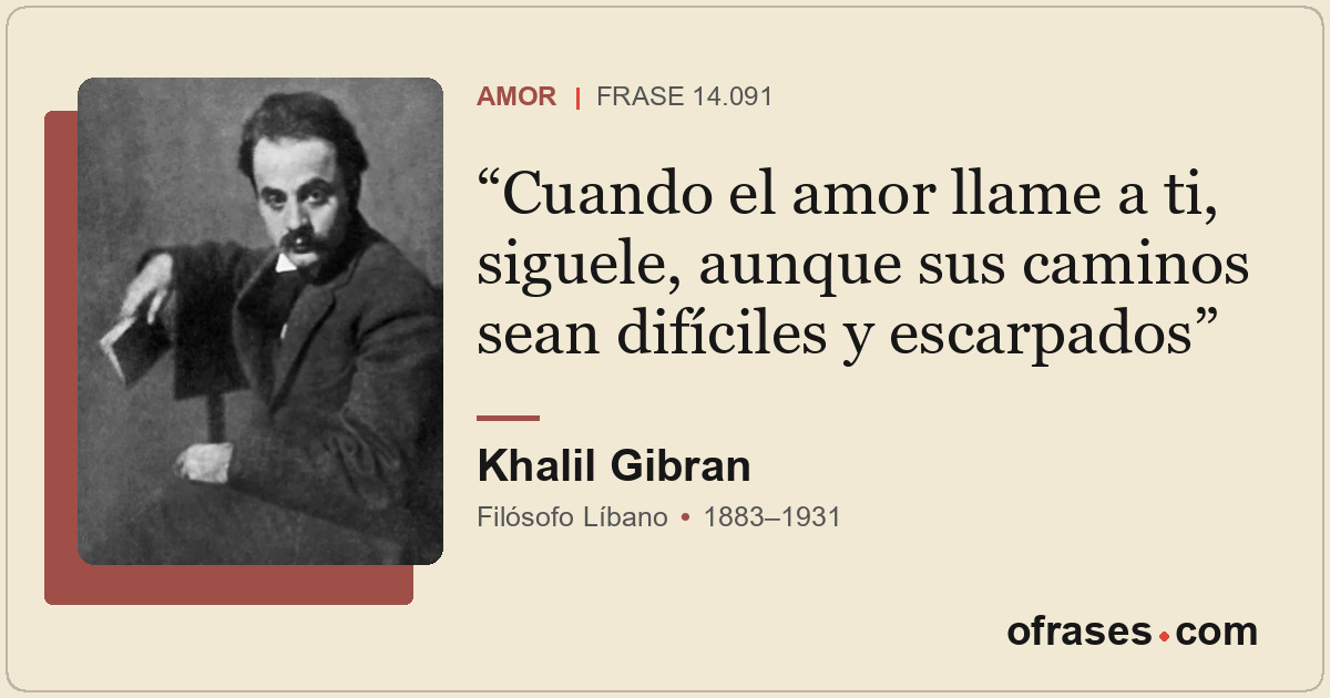 Cuando el amor llame a ti, siguele, aunque sus caminos sean difíciles y escarpad...