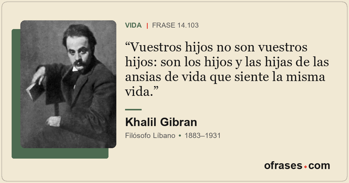 Vuestros hijos no son vuestros hijos: son los hijos y las hijas de las ansias de...