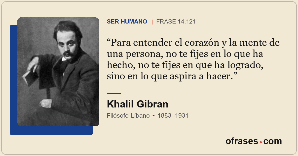 Para entender el corazón y la mente de una persona, no te fijes en lo que ha hec...