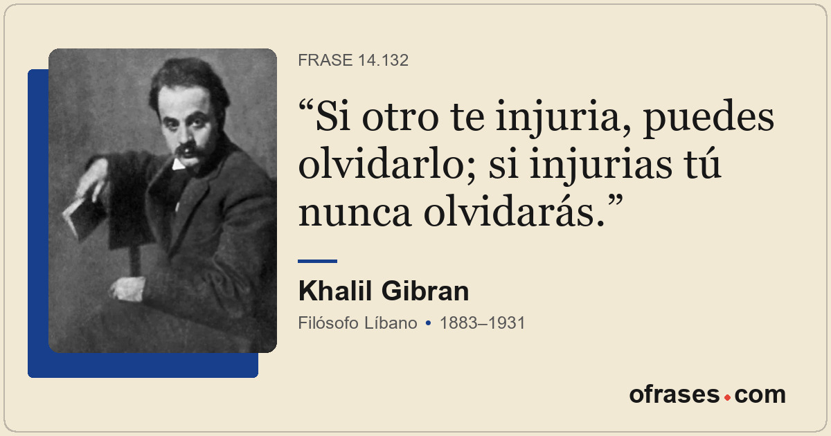 Si otro te injuria, puedes olvidarlo; si injurias tú nunca olvidarás.