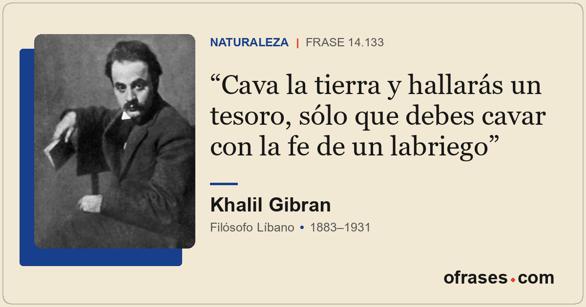 Cava la tierra y hallarás un tesoro, sólo que debes cavar con la fe de un labrie...