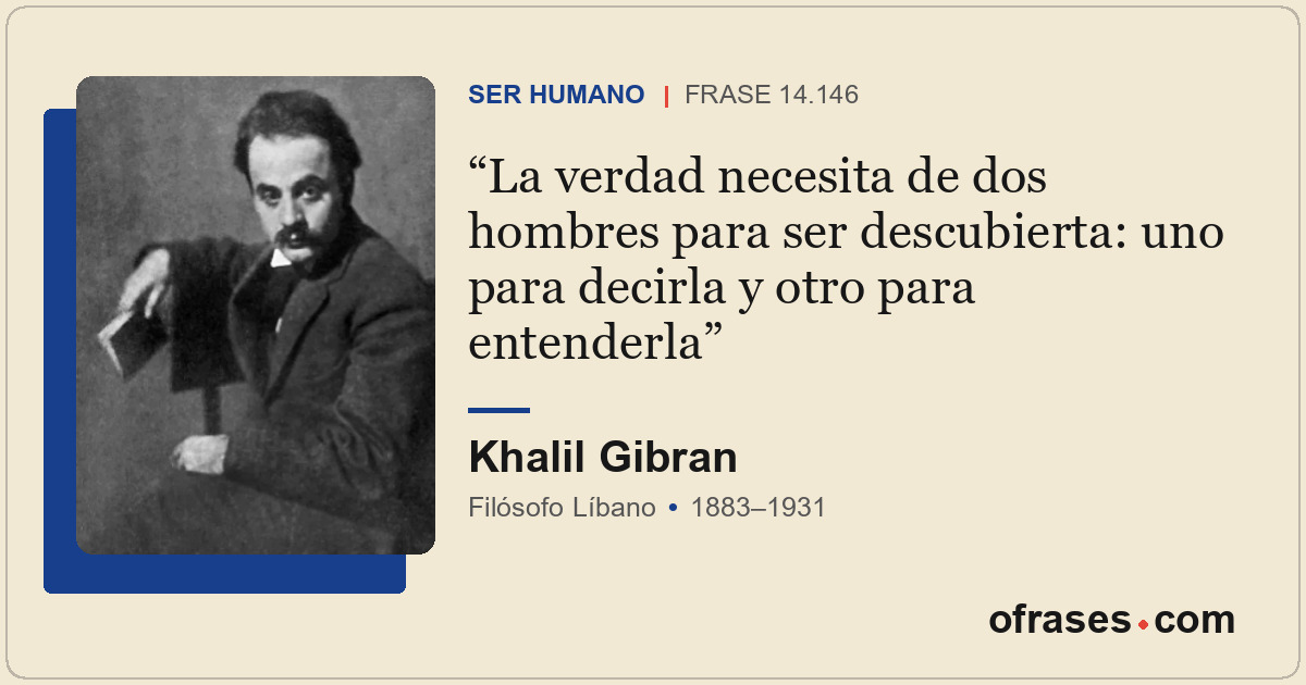 La verdad necesita de dos hombres para ser descubierta: uno para decirla y otro...