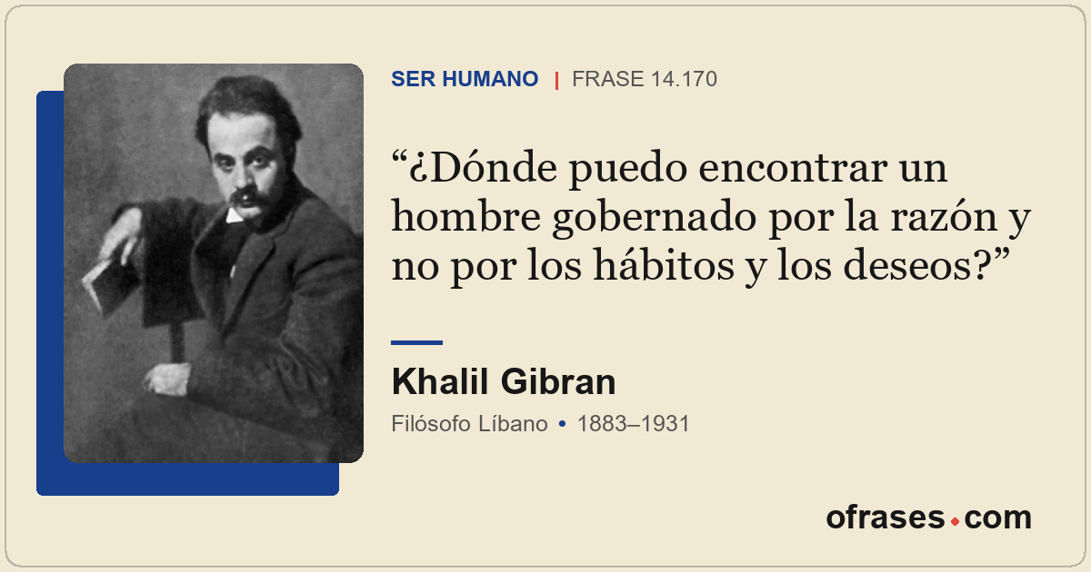 ¿Dónde puedo encontrar un hombre gobernado por la razón y no por los hábitos y l...