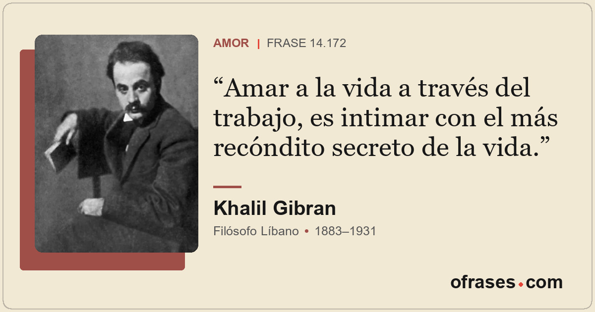 Amar a la vida a través del trabajo, es intimar con el más recóndito secreto de...