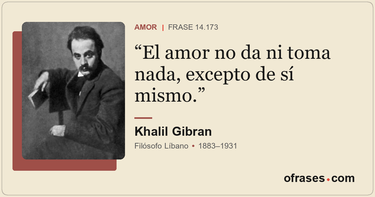El amor no da ni toma nada, excepto de sí mismo.