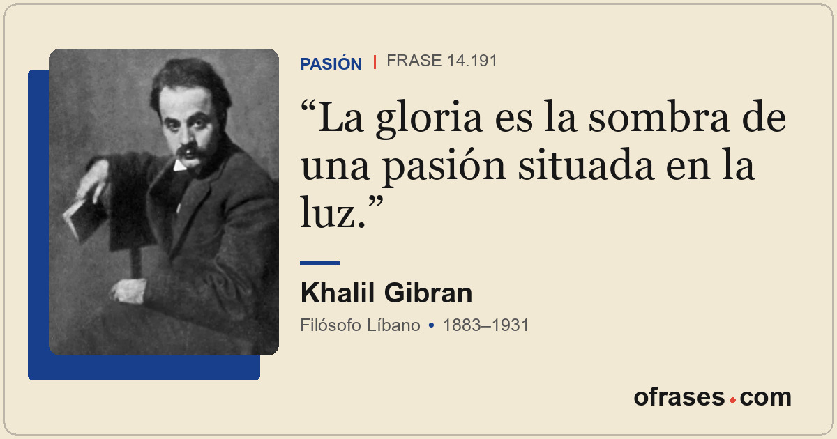 La gloria es la sombra de una pasión situada en la luz.
