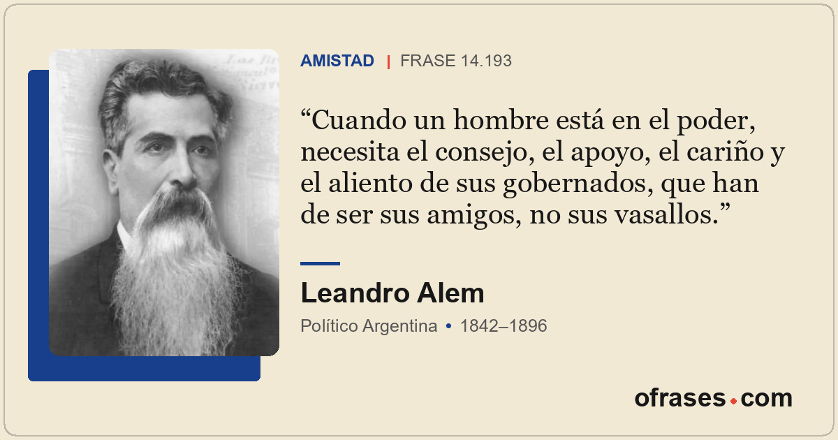 Cuando un hombre está en el poder, necesita el consejo, el apoyo, el cariño y el...