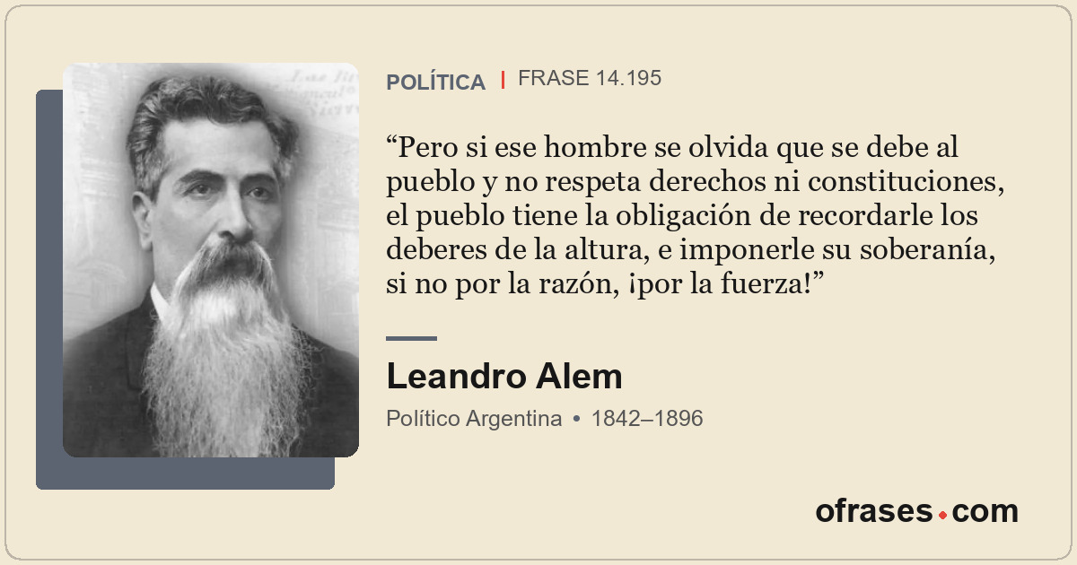 Pero si ese hombre se olvida que se debe al pueblo y no respeta derechos ni cons...