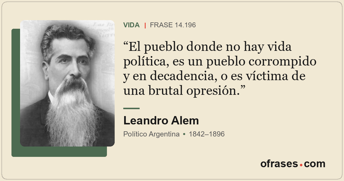 El pueblo donde no hay vida política, es un pueblo corrompido y en decadencia, o...