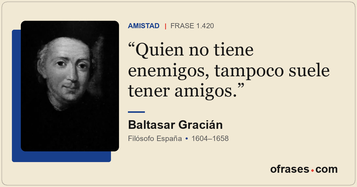 Quien no tiene enemigos, tampoco suele tener amigos.