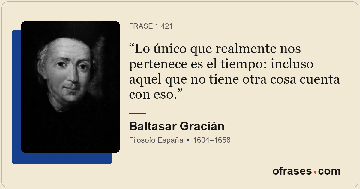 Lo único que realmente nos pertenece es el tiempo: incluso aquel que no tiene ot...