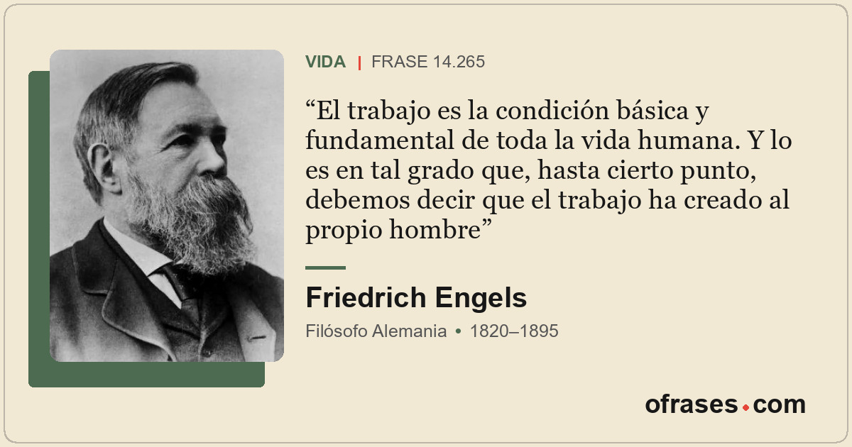 El trabajo es la condición básica y fundamental de toda la vida humana. Y lo es...
