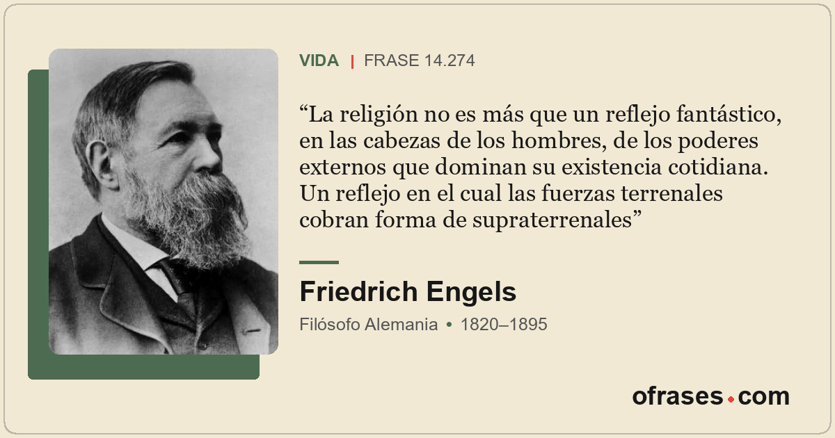 La religión no es más que un reflejo fantástico, en las cabezas de los hombres,...
