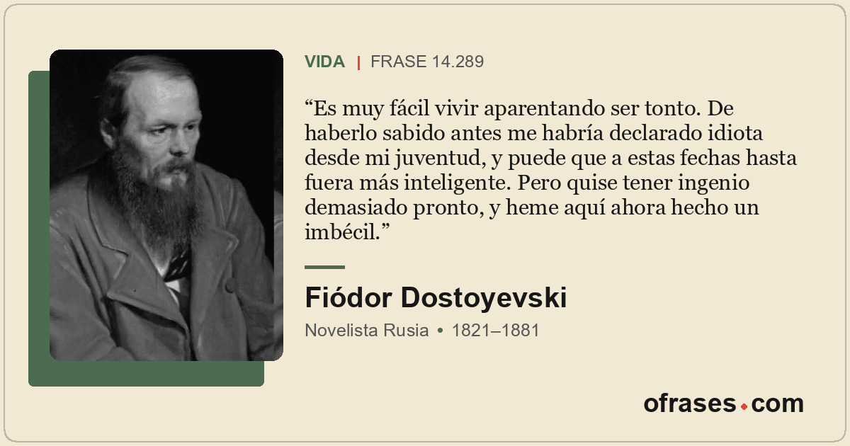 Es muy fácil vivir aparentando ser tonto. De haberlo sabido antes me habría decl...