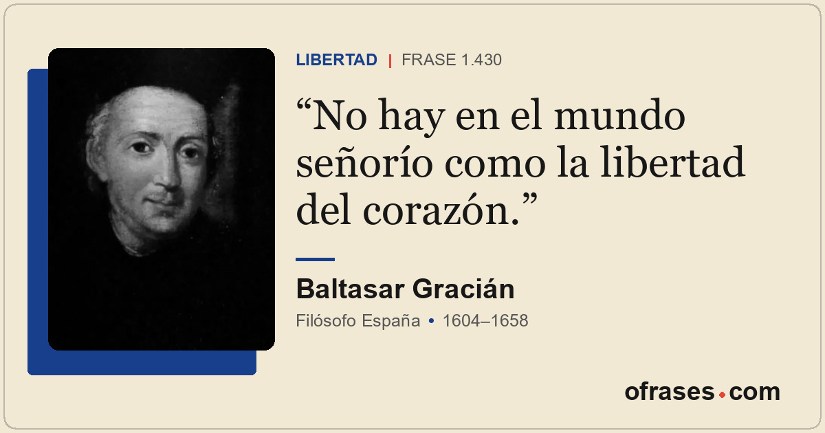 No hay en el mundo señorío como la libertad del corazón.