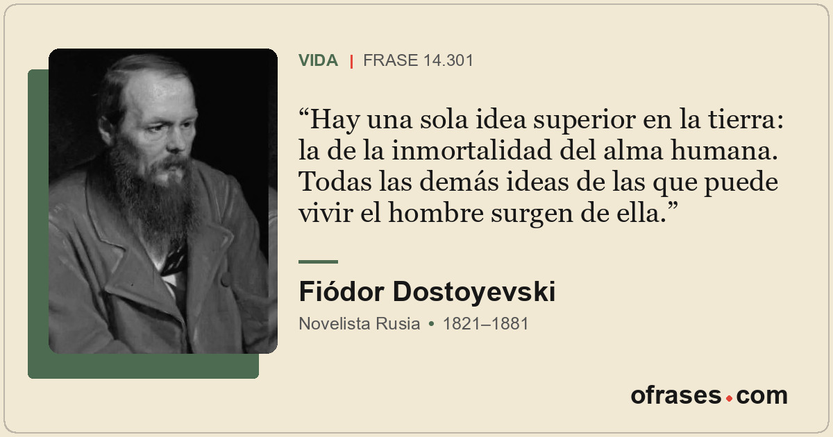 Hay una sola idea superior en la tierra: la de la inmortalidad del alma humana....