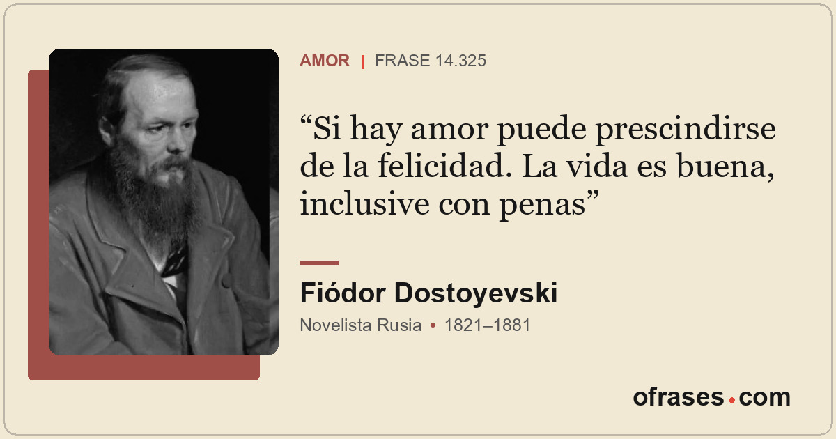 Si hay amor puede prescindirse de la felicidad. La vida es buena, inclusive con...