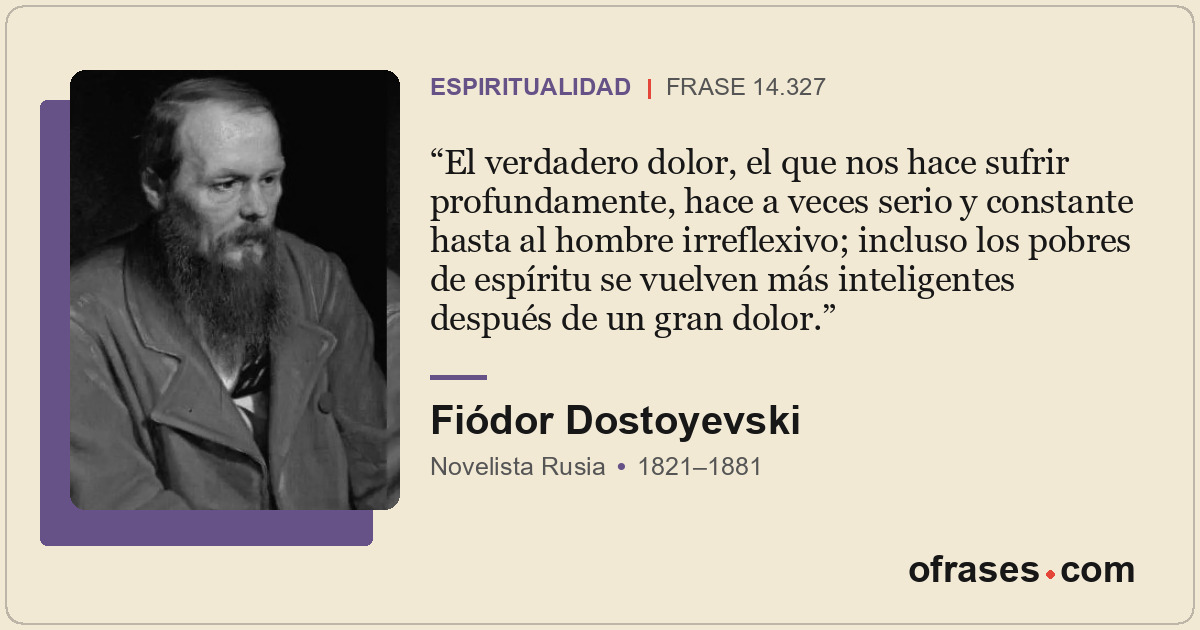 El verdadero dolor, el que nos hace sufrir profundamente, hace a veces serio y c...