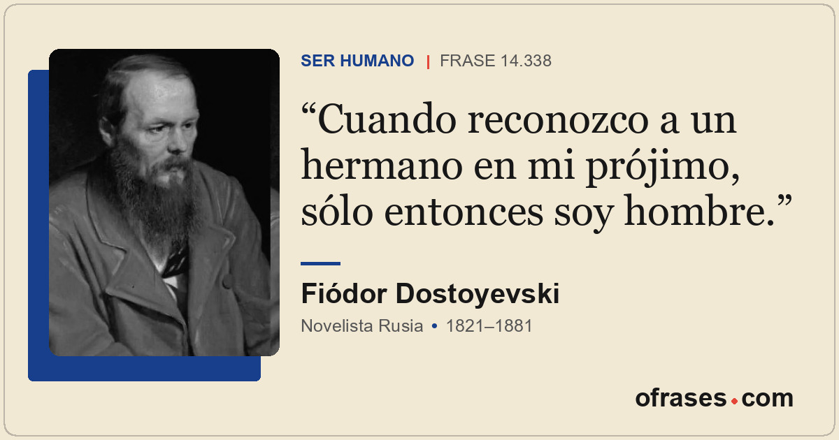 Cuando reconozco a un hermano en mi prójimo, sólo entonces soy hombre.