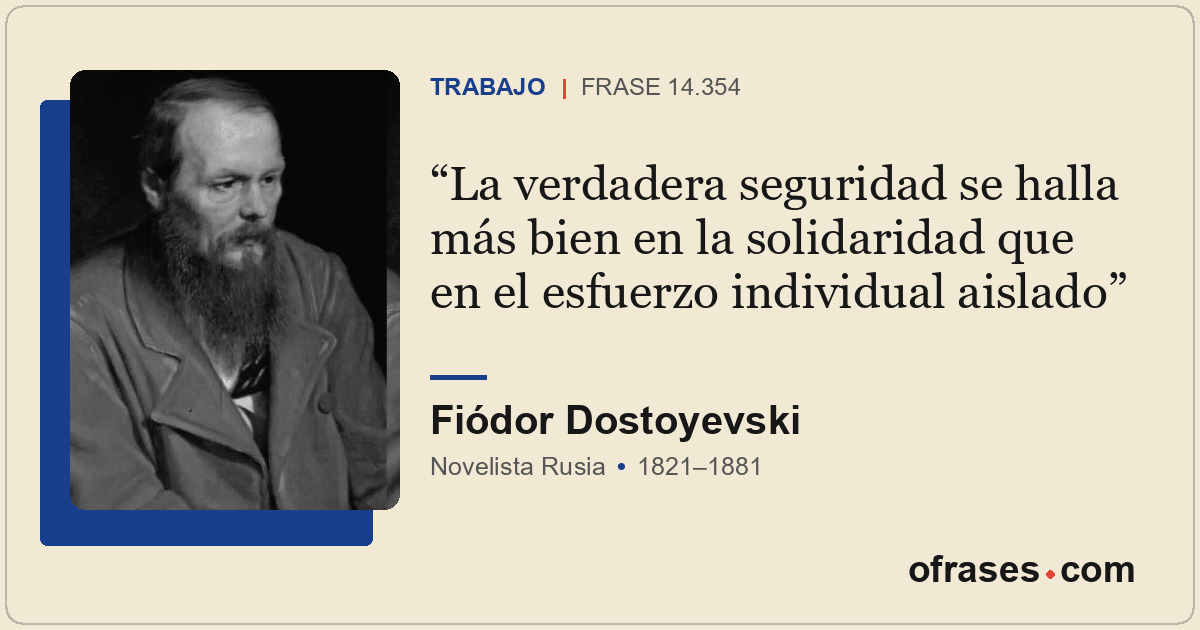 La verdadera seguridad se halla más bien en la solidaridad que en el esfuerzo in...