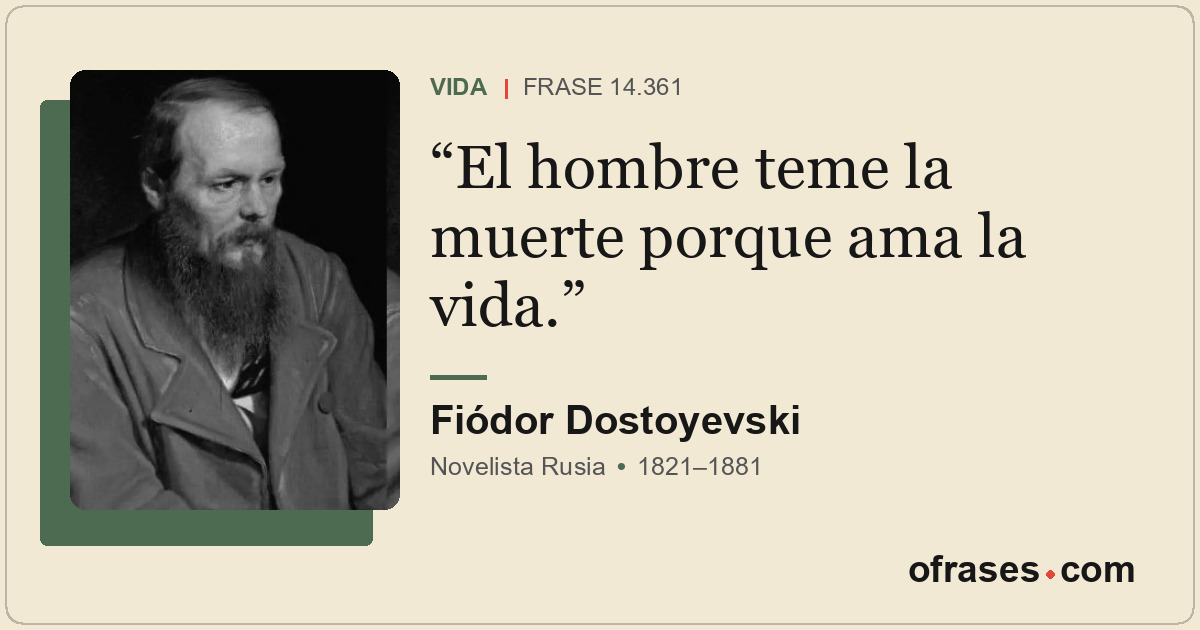 El hombre teme la muerte porque ama la vida.