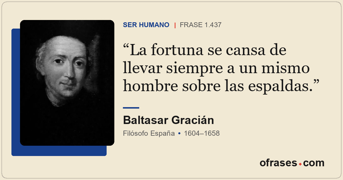 La fortuna se cansa de llevar siempre a un mismo hombre sobre las espaldas.