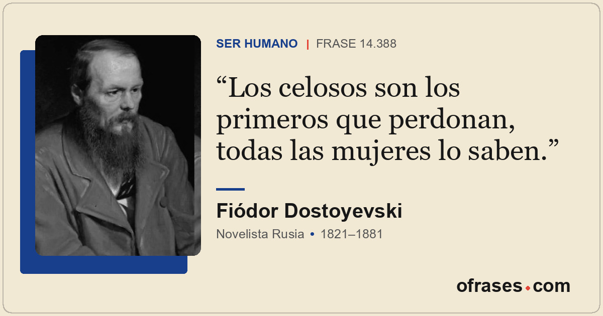 Los celosos son los primeros que perdonan, todas las mujeres lo saben.