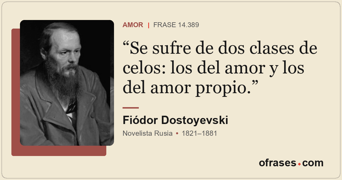Se sufre de dos clases de celos: los del amor y los del amor propio.