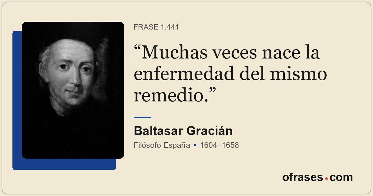 Muchas veces nace la enfermedad del mismo remedio.