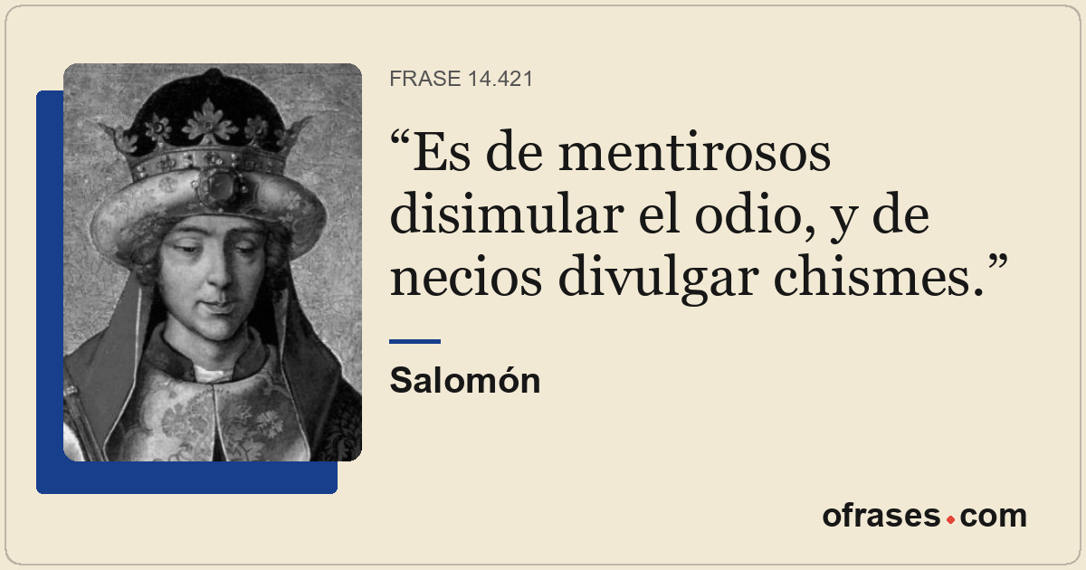 Es de mentirosos disimular el odio, y de necios divulgar chismes.