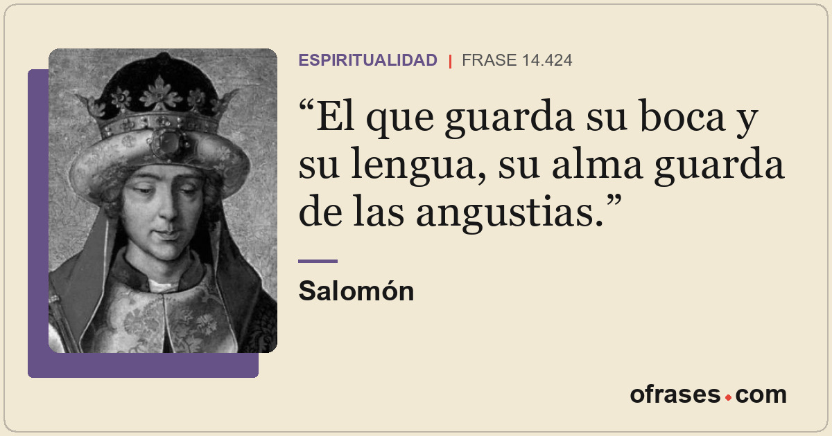 El que guarda su boca y su lengua, su alma guarda de las angustias.